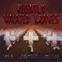 Recently Vacated Graves : True Zombie Metal